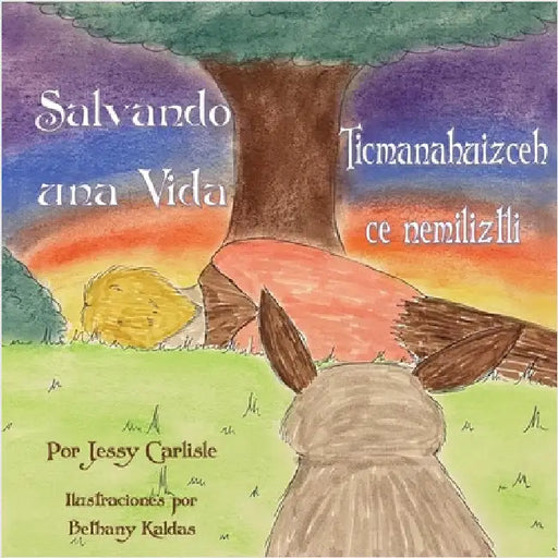Saving a Life / Salvando una Vida / Ticmanahuizceh Ce Nemiliztli: La Leyenda de Quetzalcóatl y el Conejo / Tlapohualiztli Quetzalcoatl Huan Cuatochin by Carlisle, Jessy