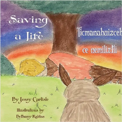 Saving a Life / Ticmanahuizceh ce nemiliztli: The Legend of Quetzalcoatl & the Rabbit / Tlapohualiztli Quetzalcoatl huan cuatochin by Carlisle, Jessy