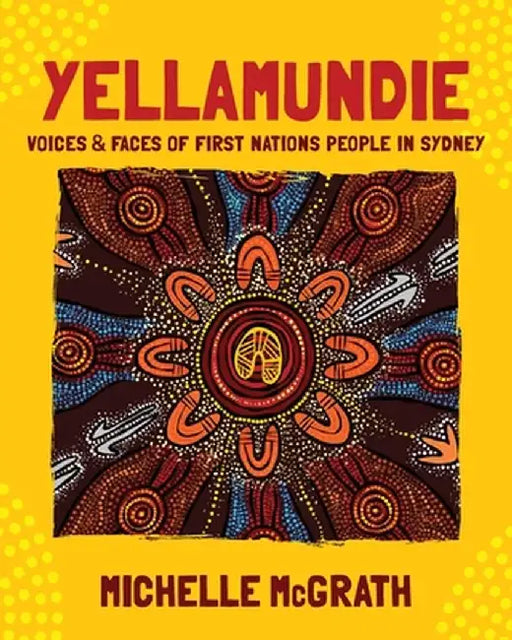 Yellamundie: Voices and faces of First Nations People in Sydney by Michelle McGrath