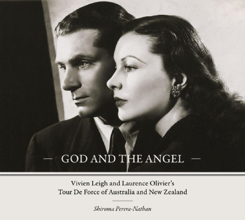 God and the Angel: Vivien Leigh and Laurence Olivier's Tour de Force of Australia and New Zealand by Shiroma Nathan