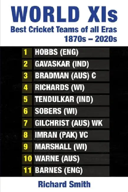 World XIs: Best Cricket Teams of All Eras, 1870s - 2020s by Richard Smith