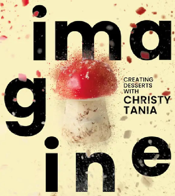 Imagine: Creating Desserts with Christy Tania by Christy Tania