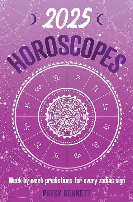 2025 Horoscopes: Week-By-Week Predictions for Very Zodiac Sign by Patsy Bennett