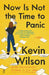 Now Is Not The Time To Panic by Kevin Wilson