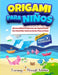 Origami Para Niños: 50 Increíbles Proyectos De Papiroflexia Con Sencillas Instrucciones Paso A Paso by C. Gibbs