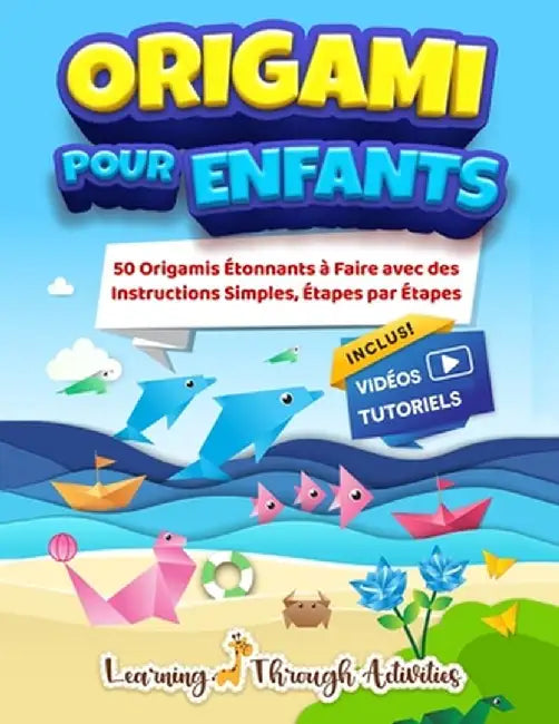 Origami Pour Enfants: 50 pliage de papiers étonnants accompagnés de leurs instructions simples étape par étape - livre en Français by C. Gibbs