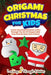 Origami Christmas For Kids: Create Amazing Christmas Crafts Through The Art Of Origami With Easy Step By Step Instructions! by C. Gibbs