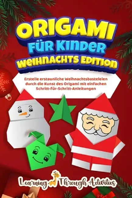 Origami für Kinder - Weihnachts Edition: Erstelle erstaunliche Weihnachtsbasteleien durch die Kunst des Origami mit einfachen Schritt-für-Schritt-Anle by C. Gibbs
