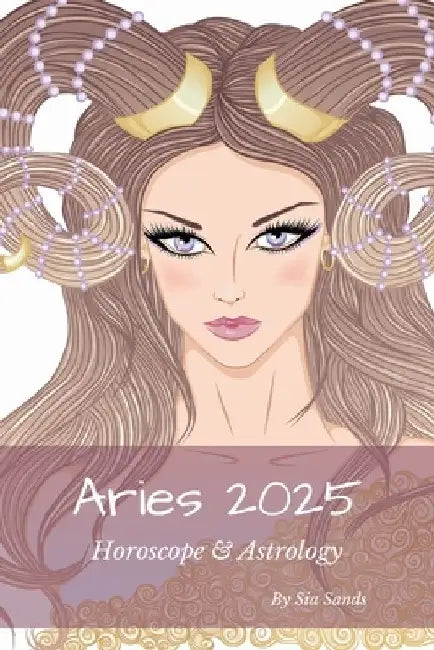 Aries 2025: Horoscope & Astrology by Sia Sands