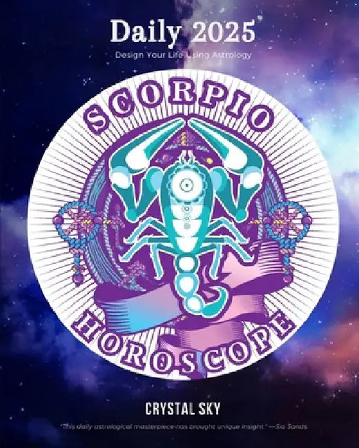 Scorpio Daily Horoscope 2025: Design Your Life Using Astrology by Crystal Sky