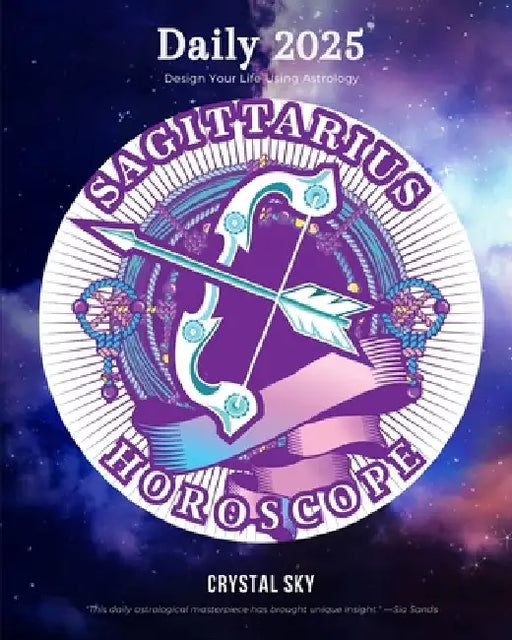 Sagittarius Daily Horoscope 2025: Design Your Life Using Astrology by Crystal Sky