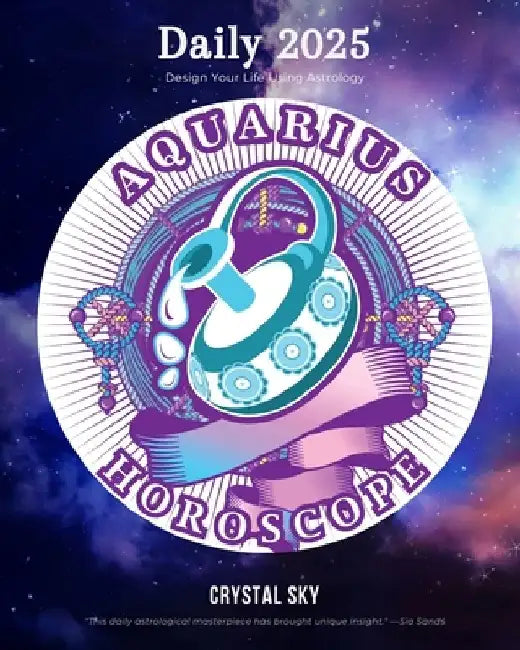 Aquarius Daily Horoscope 2025: Design Your Life Using Astrology by Crystal Sky