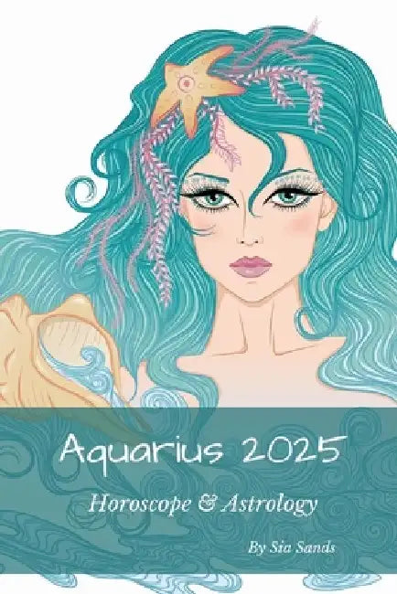 Aquarius 2025: Horoscope & Astrology by Sia Sands