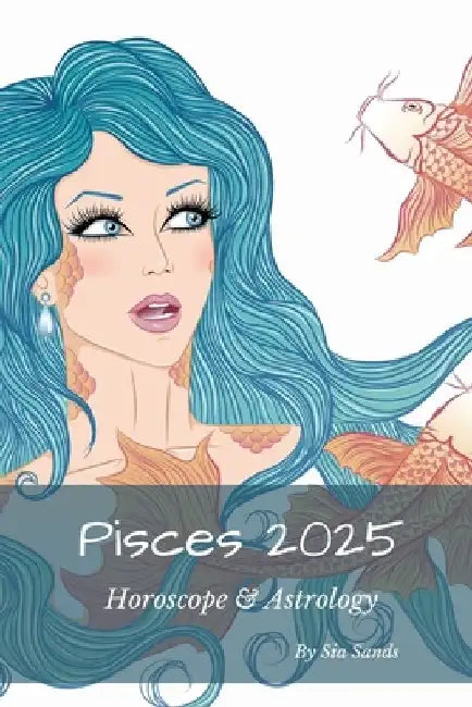 Pisces 2025: Horoscope & Astrology by Sia Sands