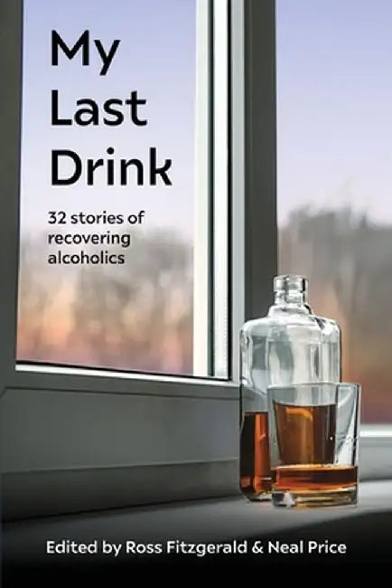 My Last Drink: 32 stories of recovering alcoholics by Ross Fitzgerald