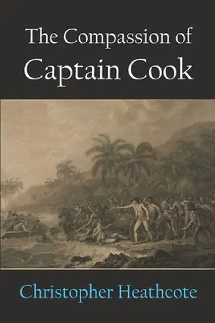 The Compassion of Captain Cook by Christopher Heathcote