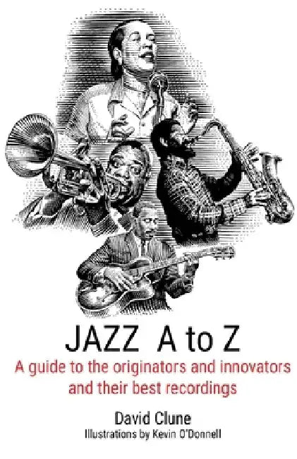 JAZZ A to Z: A guide to the originators and innovators and their best recordings by David Clune