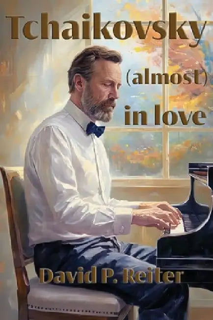 Tchaikovsky (Almost) in Love by David P. Reiter