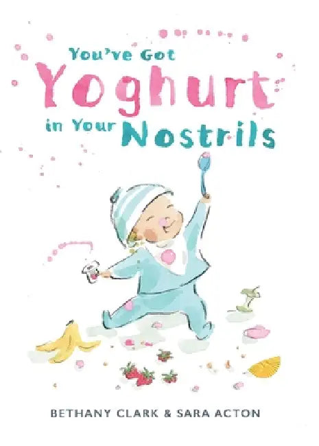 You've Got Yoghurt In Your Nostrils by Bethany Clark