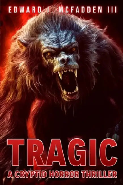 Tragic: A Cryptid Horror Thriller by Edward J., III McFadden