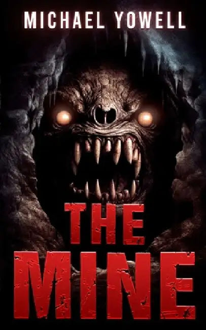 The Mine: A Subterranean Horror by Michael Yowell