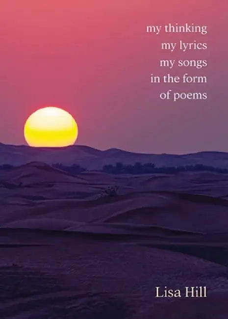 My thinking my lyrics my songs in the form of poems by Lisa Hill