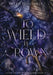 To Wield a Crown by Helen Scheuerer