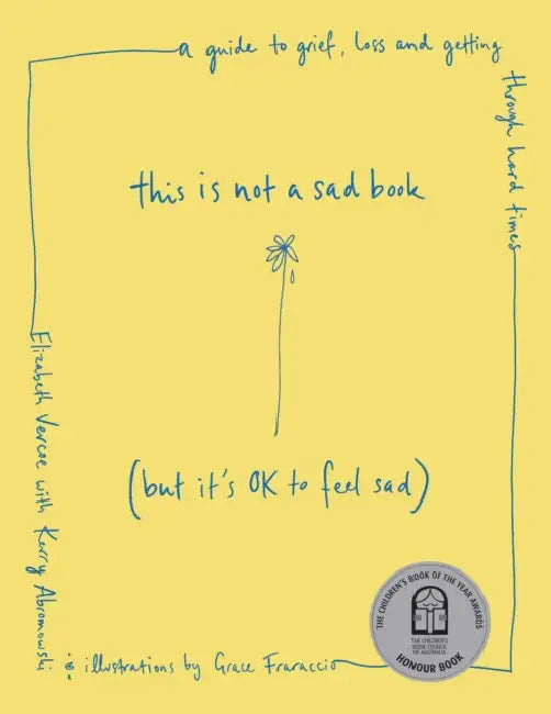 This Is Not a Sad Book (But It's Ok to Feel Sad): A Guide to Grief, Loss and Getting Through Hard Times by Elizabeth Vercoe, Grace Fraraccio