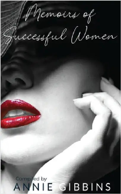 Memoirs of Successful Women: A collection of stories from women who have lived, breathed, and elevated their brand by Gibbins, Annie
