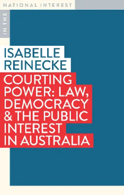 Courting Power: Law, Democracy & the Public Interest in Australia by Isabelle Reinecke