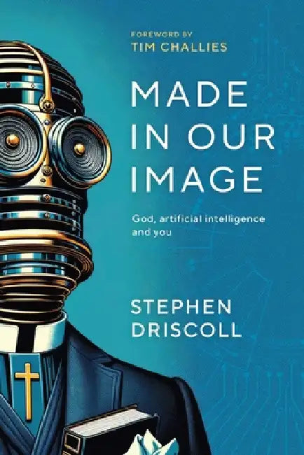 Made in Our Image: God, artificial intelligence and you by Stephen Driscoll
