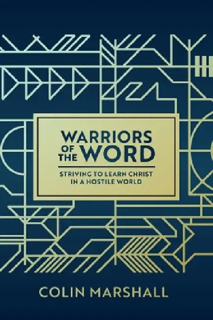 Warriors of the Word: Striving to learn Christ in a hostile world by Colin Marshall