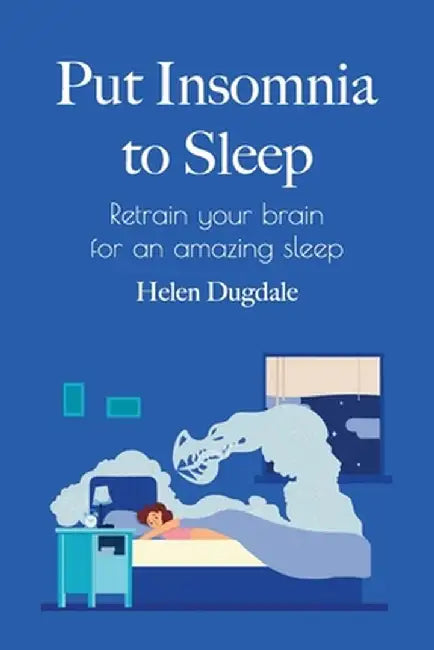 Put Insomnia to Sleep: Retrain your brain for an amazing sleep by Helen Dugdale