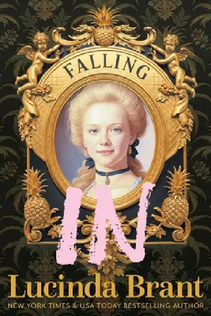 Falling IN: An Enchanting Georgian Fairytale...of sorts...Regarding a Dashing Adventurer and a Wallflower with a Penchant for Pineapples by Brant, Lucinda