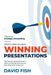 What It Takes to Create Winning Presentations: Why being a good presenter is often not enough and why the best ideas don't always win by David Fish
