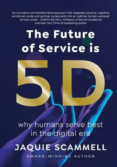The Future of Service is 5D: Why humans serve best in the digital era by Jaquie Scammell