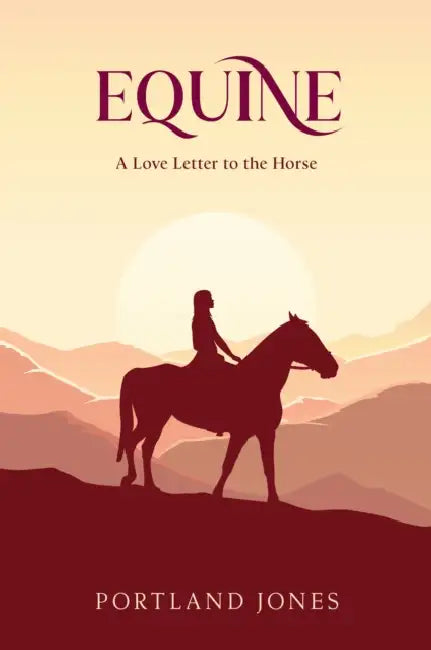 Equine: A Love Letter to the Horse by Portland Jones