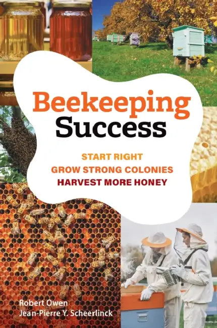 Beekeeping Success: Start Right, Grow Strong Colonies, Harvest More Honey by Robert Owen, Jean-Pierre Y. Scheerlinck