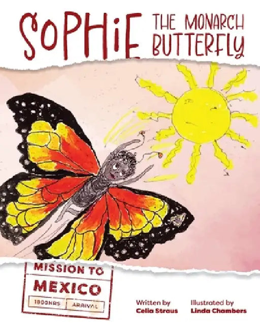 Sophie the Monarch Butterfly: Mission to Mexico by Celia Straus, Linda Chambers