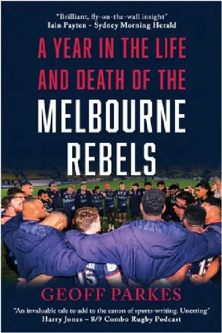 A Year in the Life and Death of the Melbourne Rebels by Parkes, Geoff