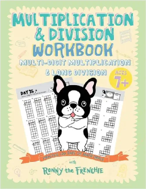 Multiplication & Division Workbook - Multi-Digit Multiplication & Long Division: Practice 100 Days of Math Drills with Ronny the Frenchie by Ronny the Frenchie