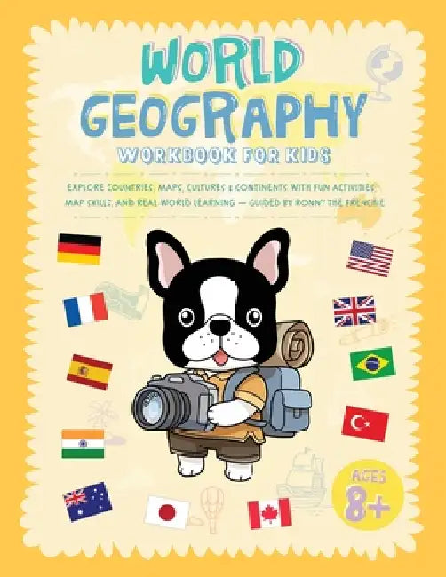 World Geography Workbook For Kids: Explore Countries, Maps, Cultures & Continents With Fun Activities, Map Skills, And Real-World Learning - Guided By by Ronny the Frenchie