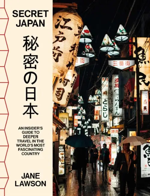Secret Japan: An Insider's Guide to Deeper Travel in the World's Most Fascinating Country by Jane Lawson