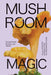 Mushroom Magic: An Illustrated Introduction to Fascinating Fungi by Sapphire McMullan-Fisher