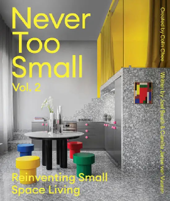 Never Too Small: Volume 2: Reinventing Small Space Living by Joel Beath