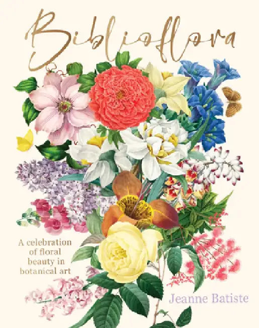 Biblioflora: A Celebration of Floral Beauty in Botanical Art by Jeanne Batiste
