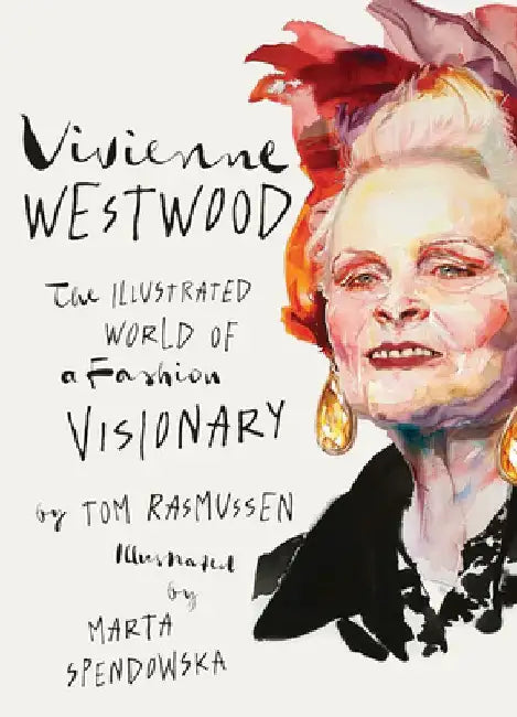 Vivienne Westwood: The Illustrated World of a Fashion Visionary by Tom Rasmussen