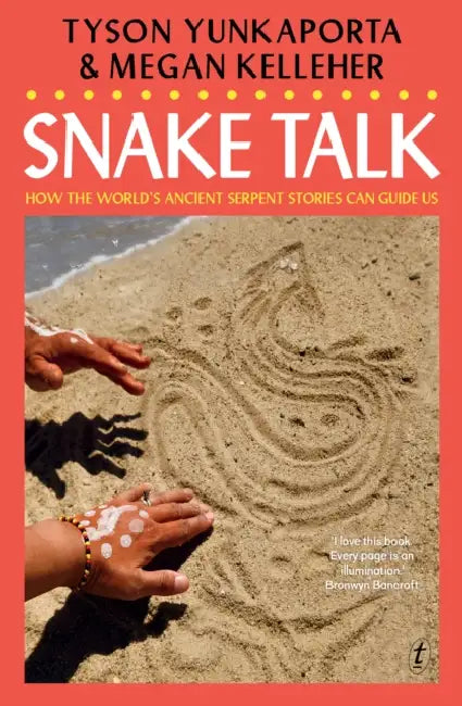 Snake Talk: How The World's Ancient Serpent Stories Can Guide Us by Tyson Yunkaporta