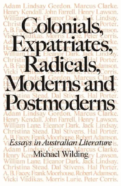 Colonials, Expatriates, Radicals, Moderns and Postmoderns: Essays in Australian Literature by Michael Wilding