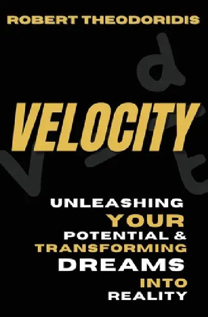 Velocity: Unleashing your potential & transforming dreams into reality by Robert Theodoridis